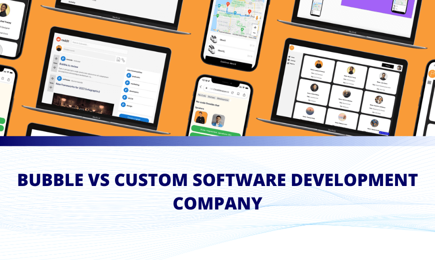 Bubble vs Custom Software Development Company Which One to Choose for App Making