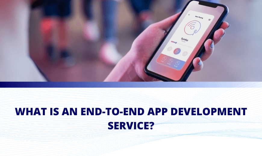What is end to end service in an app development company