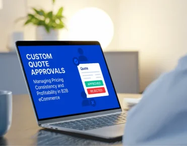 Custom Quote Approvals Managing Pricing Consistency and Profitability in B2B eCommerce